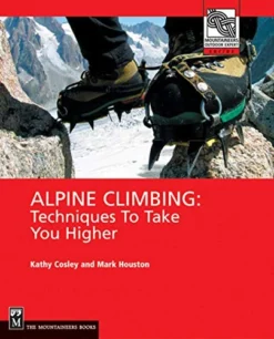 Mountaineers Books Gear Alpine Climbing: Techniques To Take You Higher